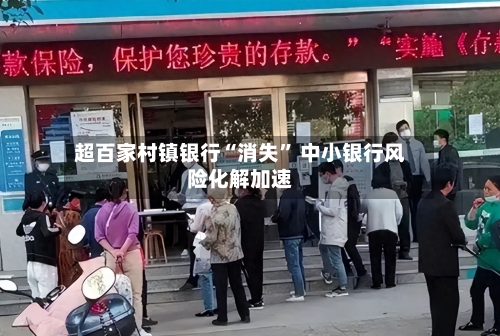 超百家村镇银行“消失” 中小银行风险化解加速-第2张图片