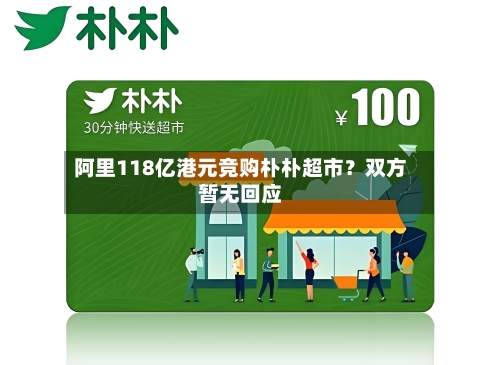 阿里118亿港元竞购朴朴超市?双方暂无回应