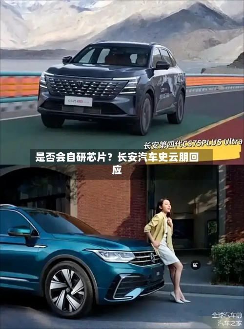 是否会自研芯片?长安汽车史云朋回应