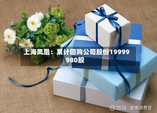 上海凤凰:累计回购公司股份19999980股
