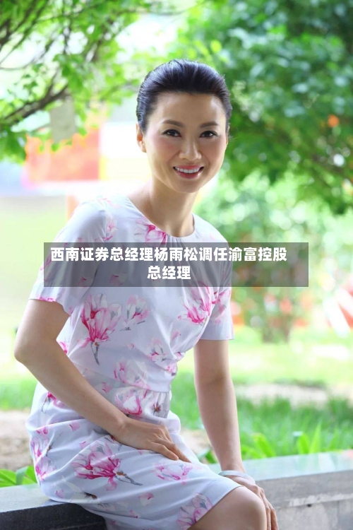 西南证券总经理杨雨松调任渝富控股总经理-第1张图片